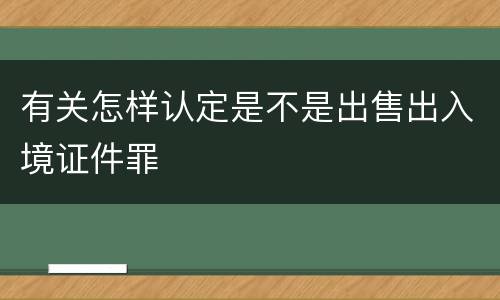 有关怎样认定是不是出售出入境证件罪