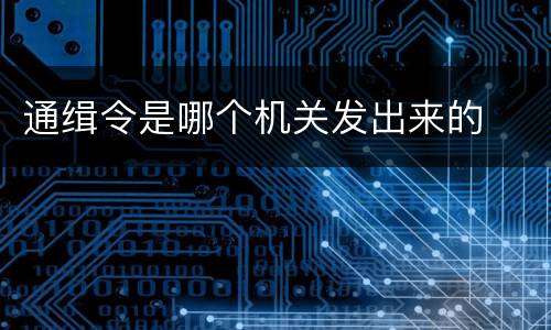 通缉令是哪个机关发出来的