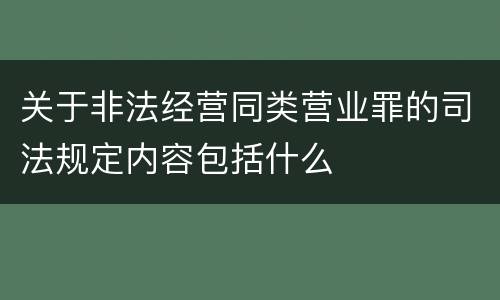 关于非法经营同类营业罪的司法规定内容包括什么
