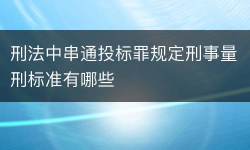 刑法中串通投标罪规定刑事量刑标准有哪些