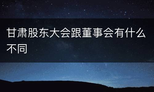甘肃股东大会跟董事会有什么不同