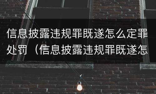 信息披露违规罪既遂怎么定罪处罚（信息披露违规罪既遂怎么定罪处罚标准）