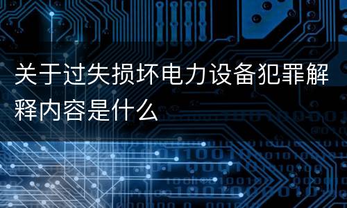 关于过失损坏电力设备犯罪解释内容是什么