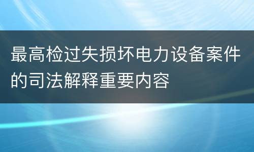 最高检过失损坏电力设备案件的司法解释重要内容
