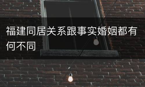 福建同居关系跟事实婚姻都有何不同