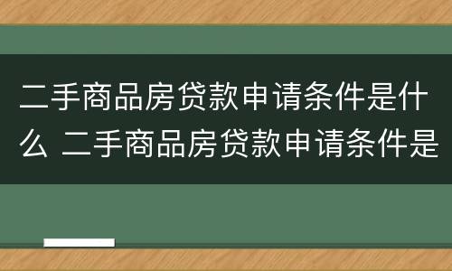 二手商品房贷款申请条件是什么 二手商品房贷款申请条件是什么意思
