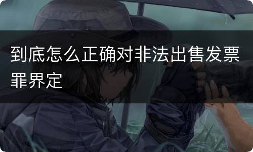 到底怎么正确对非法出售发票罪界定
