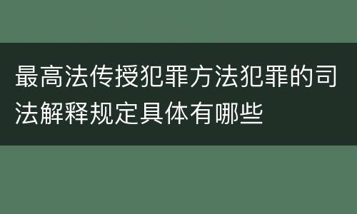 最高法传授犯罪方法犯罪的司法解释规定具体有哪些