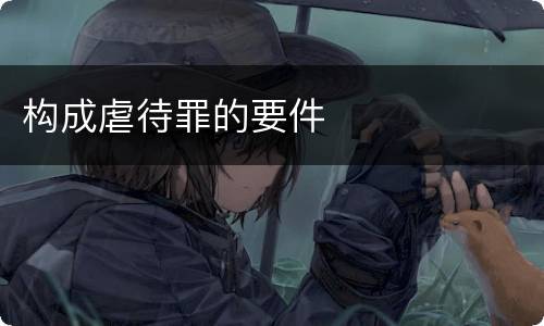 构成虐待罪的要件