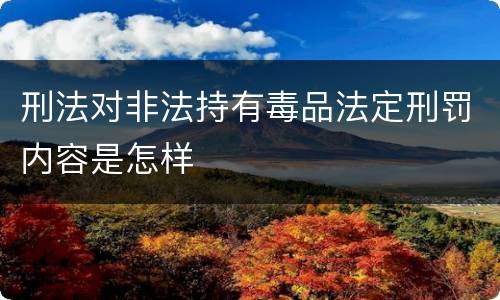 刑法对非法持有毒品法定刑罚内容是怎样