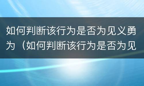 如何判断该行为是否为见义勇为（如何判断该行为是否为见义勇为呢）