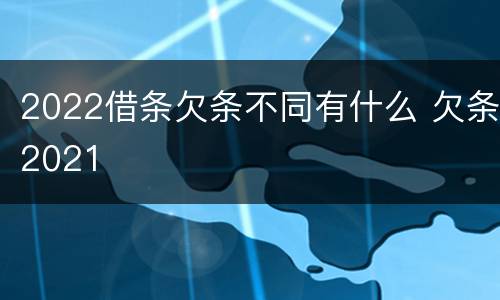 2022借条欠条不同有什么 欠条2021