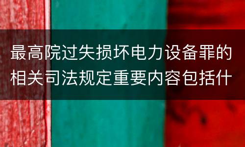 最高院过失损坏电力设备罪的相关司法规定重要内容包括什么