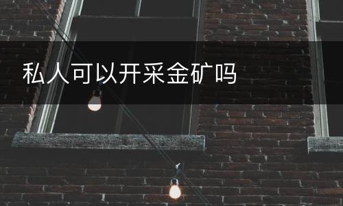  私人可以开采金矿吗