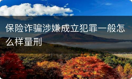 保险诈骗涉嫌成立犯罪一般怎么样量刑