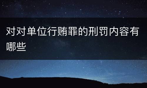 对对单位行贿罪的刑罚内容有哪些