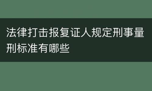 法律打击报复证人规定刑事量刑标准有哪些