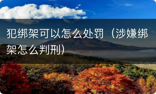 犯绑架可以怎么处罚（涉嫌绑架怎么判刑）