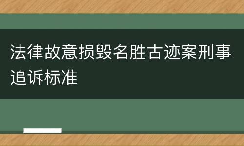 法律故意损毁名胜古迹案刑事追诉标准