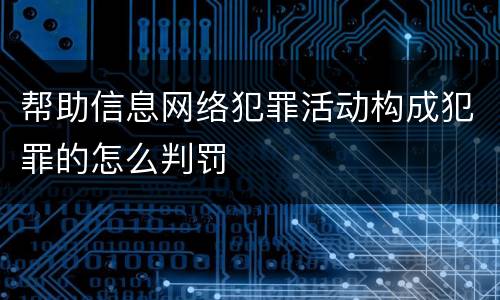 帮助信息网络犯罪活动构成犯罪的怎么判罚