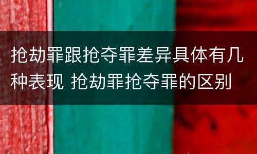 抢劫罪跟抢夺罪差异具体有几种表现 抢劫罪抢夺罪的区别