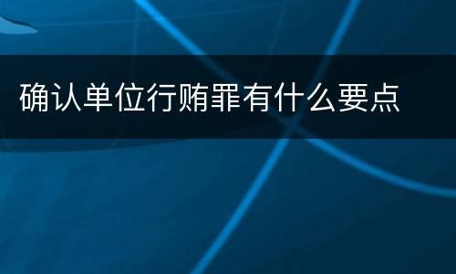 确认单位行贿罪有什么要点