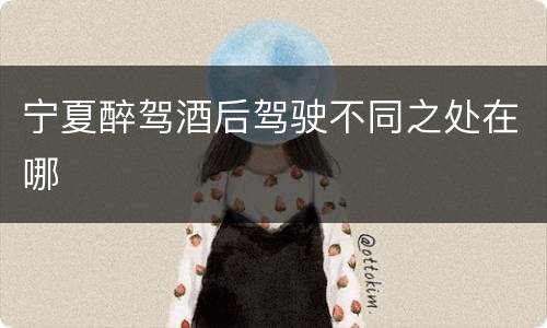 宁夏醉驾酒后驾驶不同之处在哪