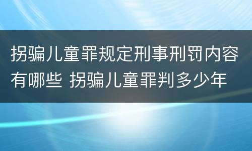 拐骗儿童罪规定刑事刑罚内容有哪些 拐骗儿童罪判多少年
