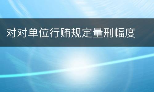 对对单位行贿规定量刑幅度