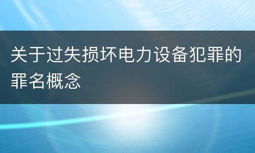 关于过失损坏电力设备犯罪的罪名概念