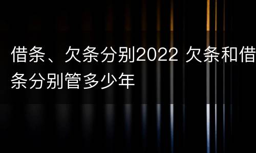 借条、欠条分别2022 欠条和借条分别管多少年