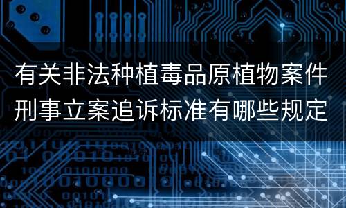有关非法种植毒品原植物案件刑事立案追诉标准有哪些规定