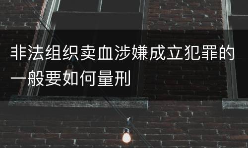 非法组织卖血涉嫌成立犯罪的一般要如何量刑