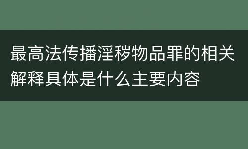 最高法传播淫秽物品罪的相关解释具体是什么主要内容