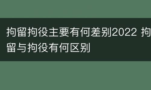 拘留拘役主要有何差别2022 拘留与拘役有何区别