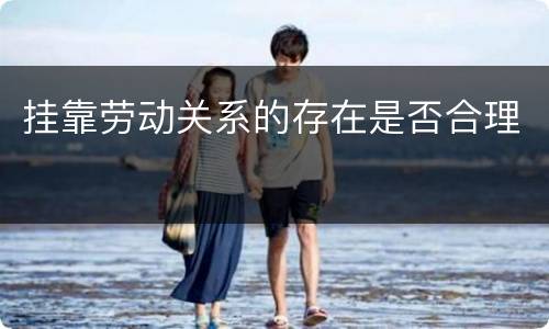 挂靠劳动关系的存在是否合理