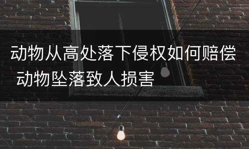动物从高处落下侵权如何赔偿 动物坠落致人损害
