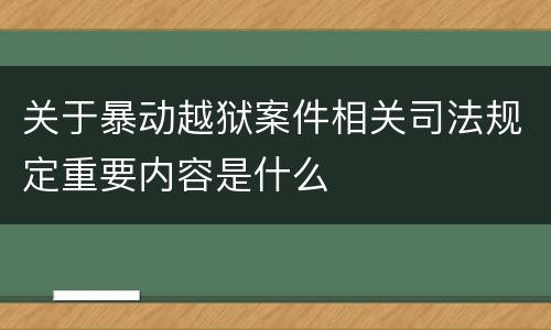 关于暴动越狱案件相关司法规定重要内容是什么