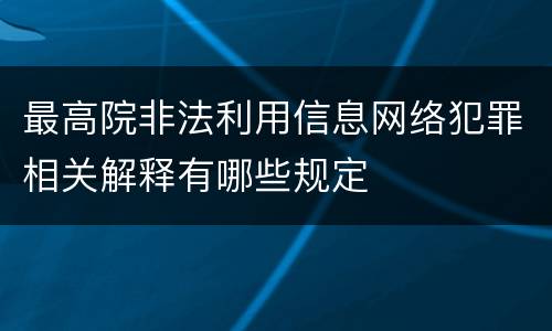 最高院非法利用信息网络犯罪相关解释有哪些规定