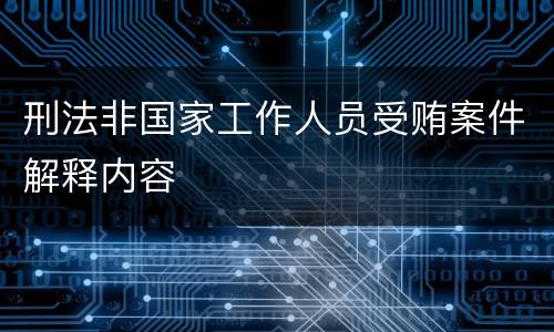 刑法非国家工作人员受贿案件解释内容