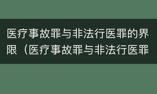 医疗事故罪与非法行医罪的界限（医疗事故罪与非法行医罪的界限是）