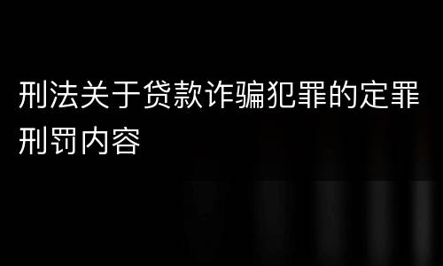 刑法关于贷款诈骗犯罪的定罪刑罚内容