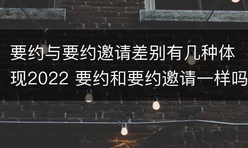 要约与要约邀请差别有几种体现2022 要约和要约邀请一样吗