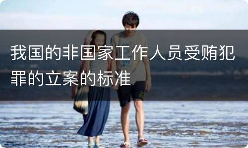 我国的非国家工作人员受贿犯罪的立案的标准