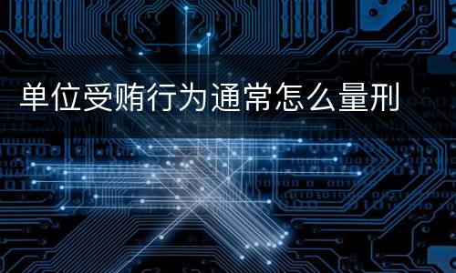 单位受贿行为通常怎么量刑