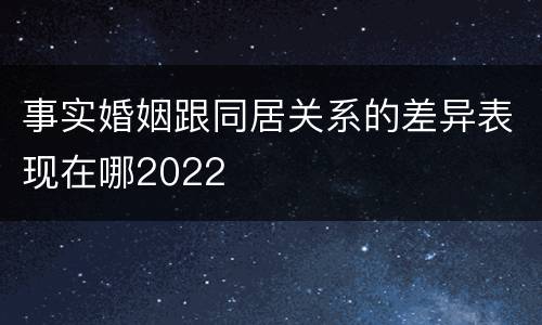 事实婚姻跟同居关系的差异表现在哪2022