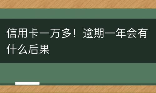 信用卡一万多！逾期一年会有什么后果