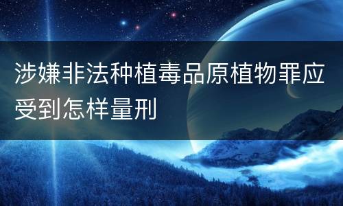 涉嫌非法种植毒品原植物罪应受到怎样量刑