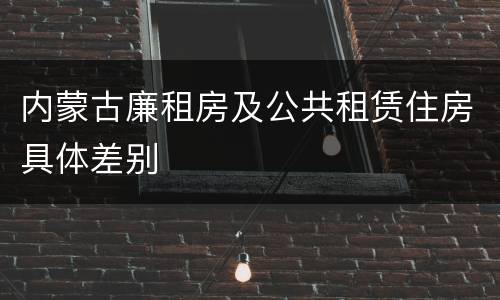 内蒙古廉租房及公共租赁住房具体差别
