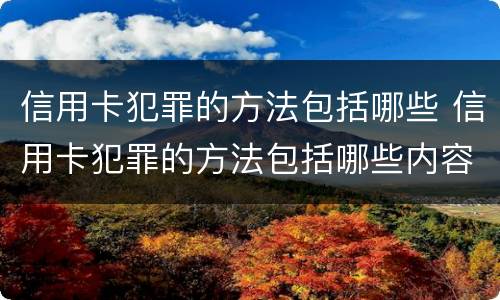 信用卡犯罪的方法包括哪些 信用卡犯罪的方法包括哪些内容